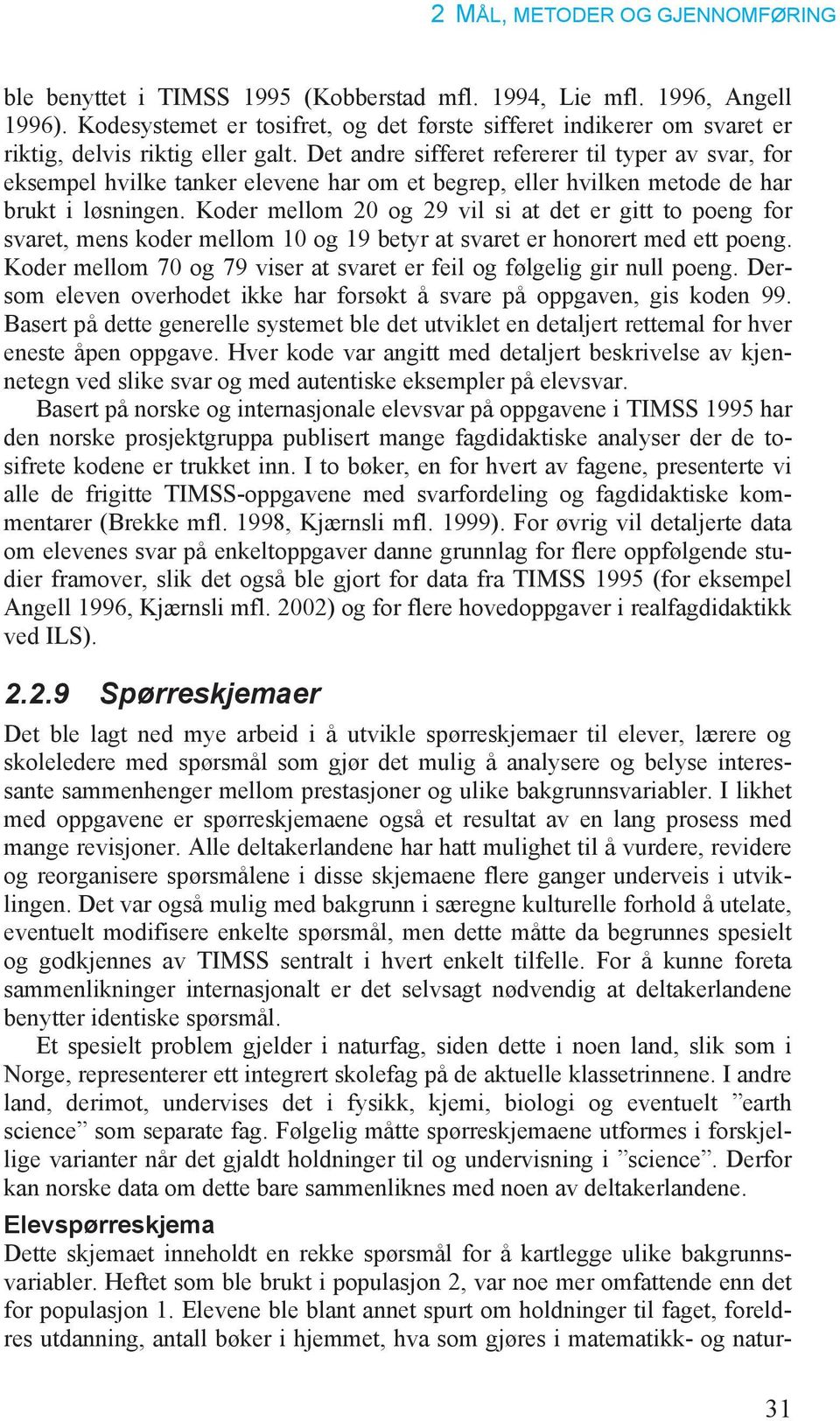 Koder mellom 20 og 29 vil si at det er gitt to poeng for svaret, mens koder mellom 10 og 19 betyr at svaret er honorert med ett poeng.