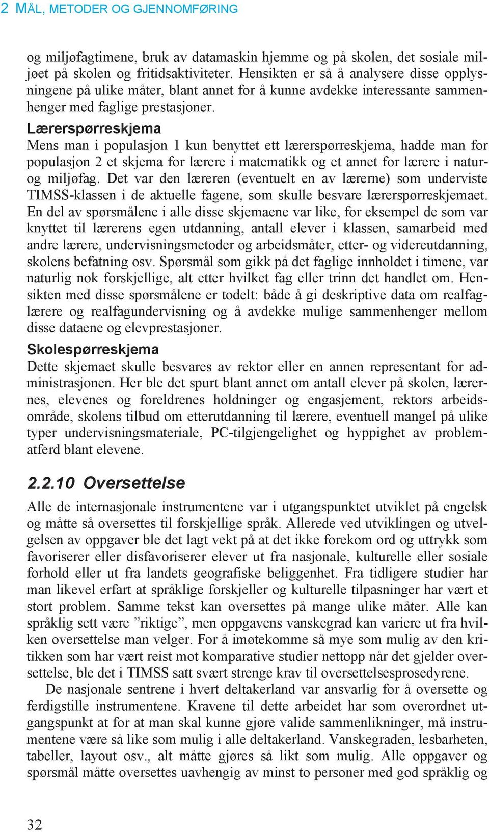 Lærerspørreskjema Mens man i populasjon 1 kun benyttet ett lærerspørreskjema, hadde man for populasjon 2 et skjema for lærere i matematikk og et annet for lærere i naturog miljøfag.