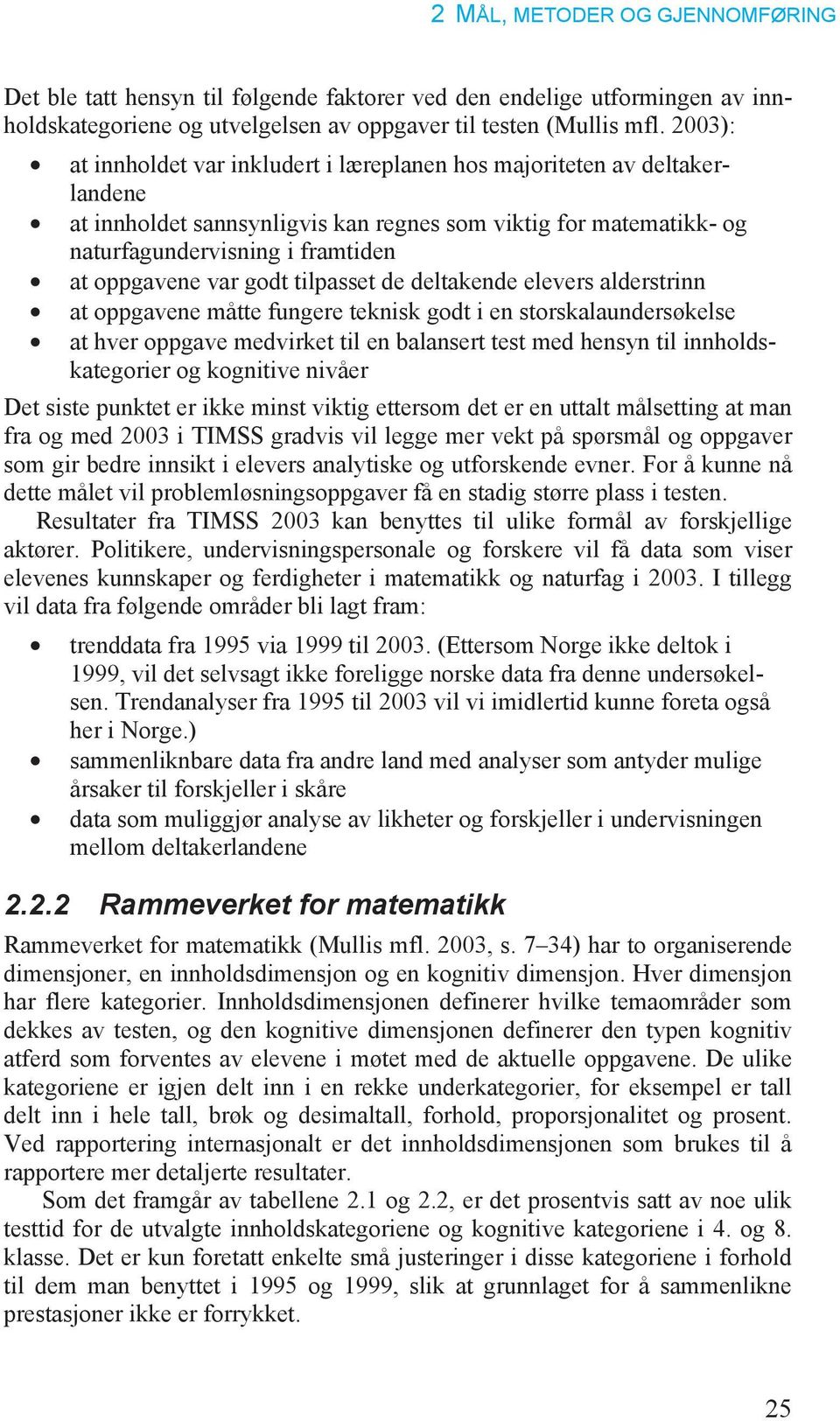 godt tilpasset de deltakende elevers alderstrinn at oppgavene måtte fungere teknisk godt i en storskalaundersøkelse at hver oppgave medvirket til en balansert test med hensyn til innholdskategorier