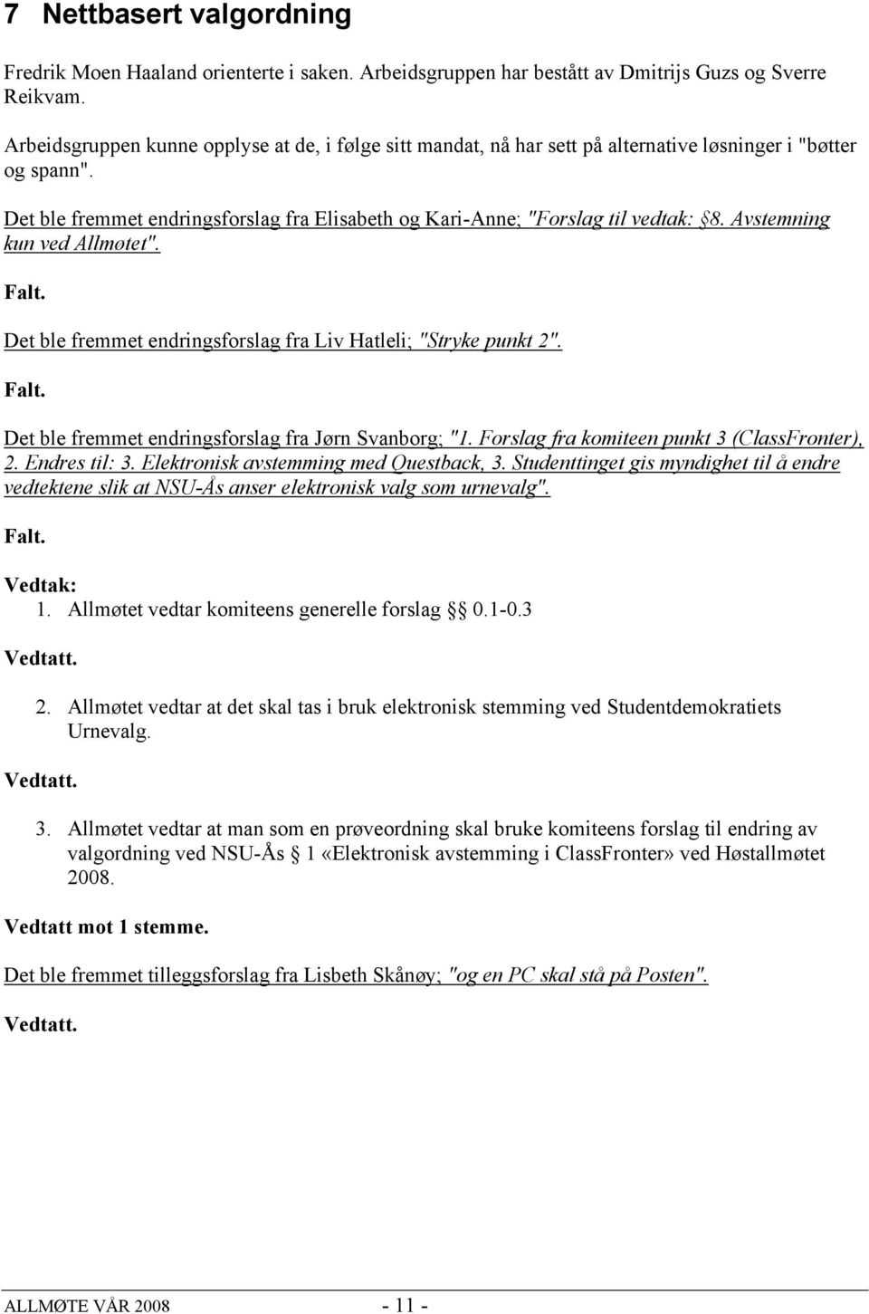 Avstemning kun ved Allmøtet". Det ble fremmet endringsforslag fra Liv Hatleli; "Stryke punkt 2". Det ble fremmet endringsforslag fra Jørn Svanborg; "1. Forslag fra komiteen punkt 3 (ClassFronter), 2.