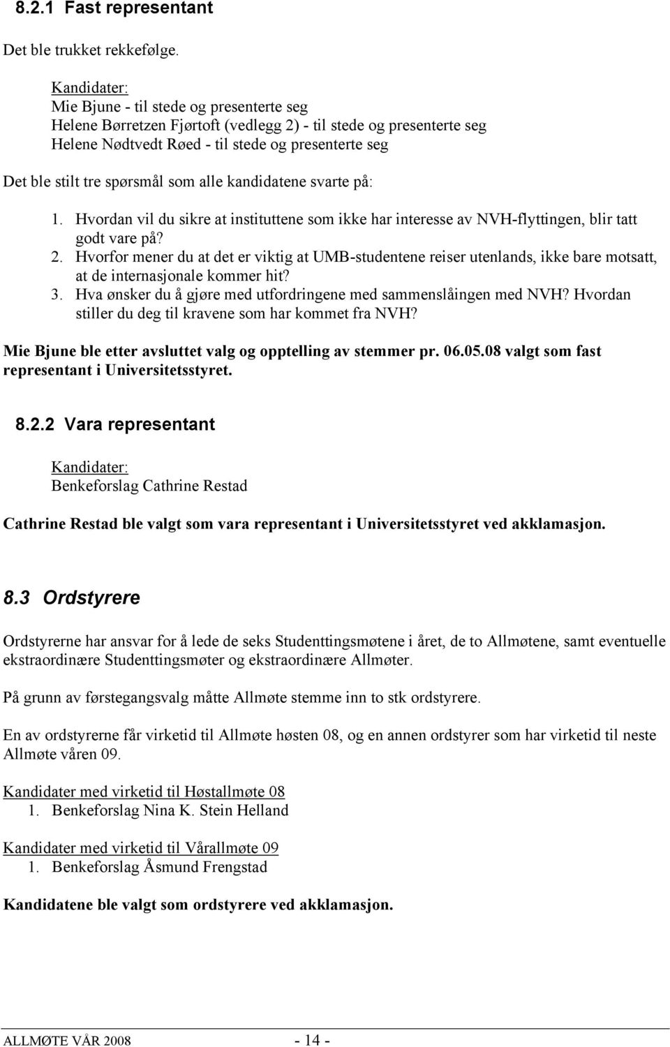 spørsmål som alle kandidatene svarte på: 1. Hvordan vil du sikre at instituttene som ikke har interesse av NVH-flyttingen, blir tatt godt vare på? 2.