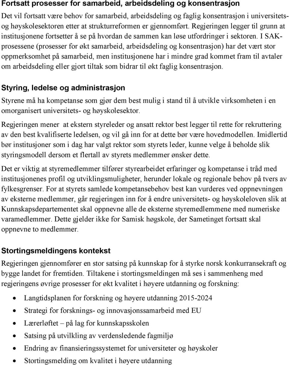 I SAKprosessene (prosesser for økt samarbeid, arbeidsdeling og konsentrasjon) har det vært stor oppmerksomhet på samarbeid, men institusjonene har i mindre grad kommet fram til avtaler om