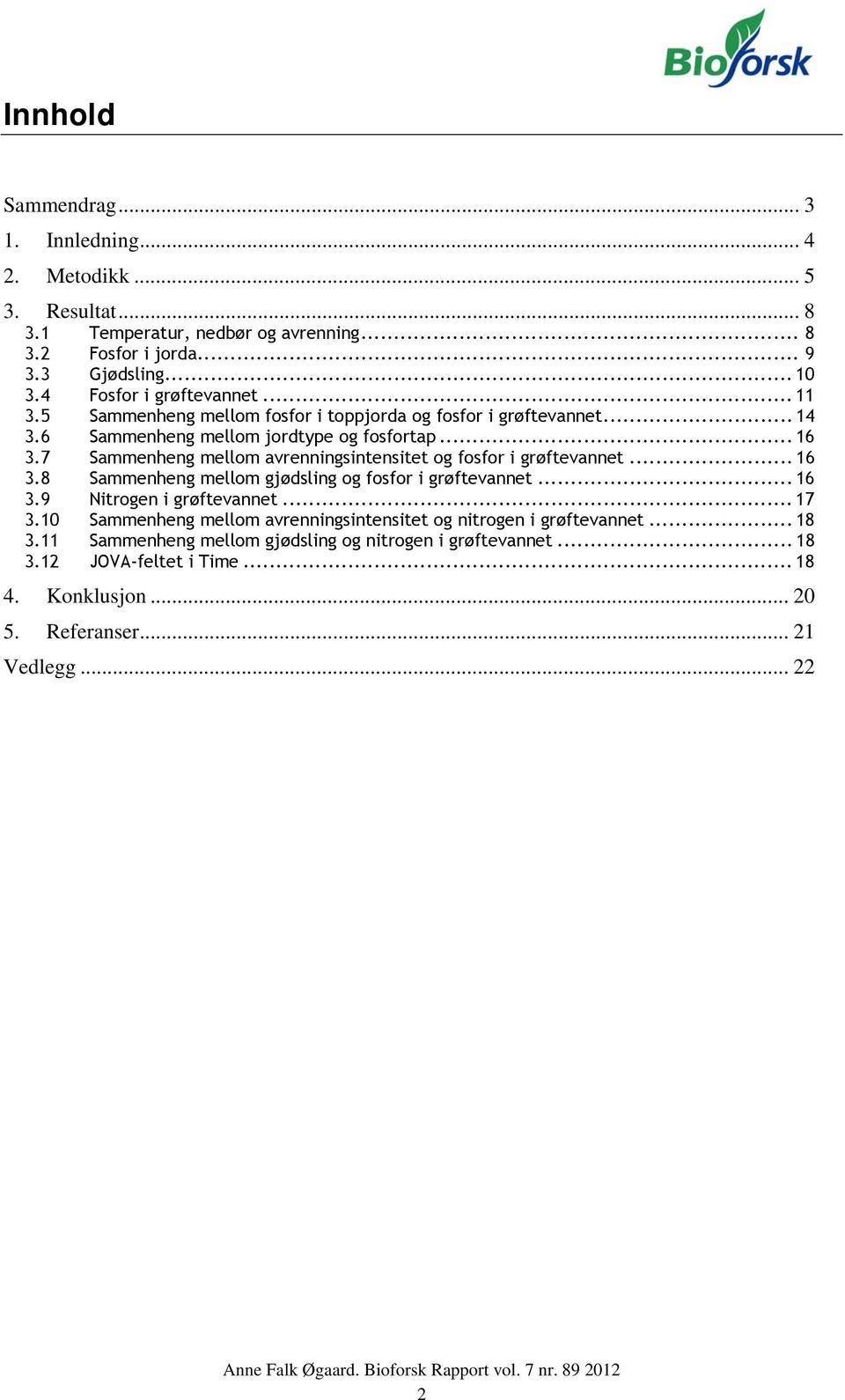 .. 1 3. Sammenheng mellom gjødsling og fosfor i grøftevannet... 1 3.9 Nitrogen i grøftevannet... 17 3.1 Sammenheng mellom avrenningsintensitet og nitrogen i grøftevannet... 1 3.11 Sammenheng mellom gjødsling og nitrogen i grøftevannet.