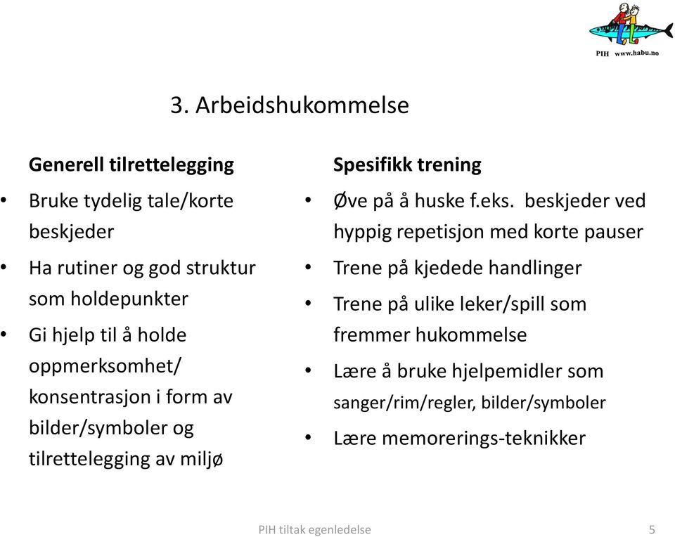 beskjeder ved hyppig repetisjon med korte pauser Trene på kjedede handlinger Trene på ulike leker/spill som fremmer