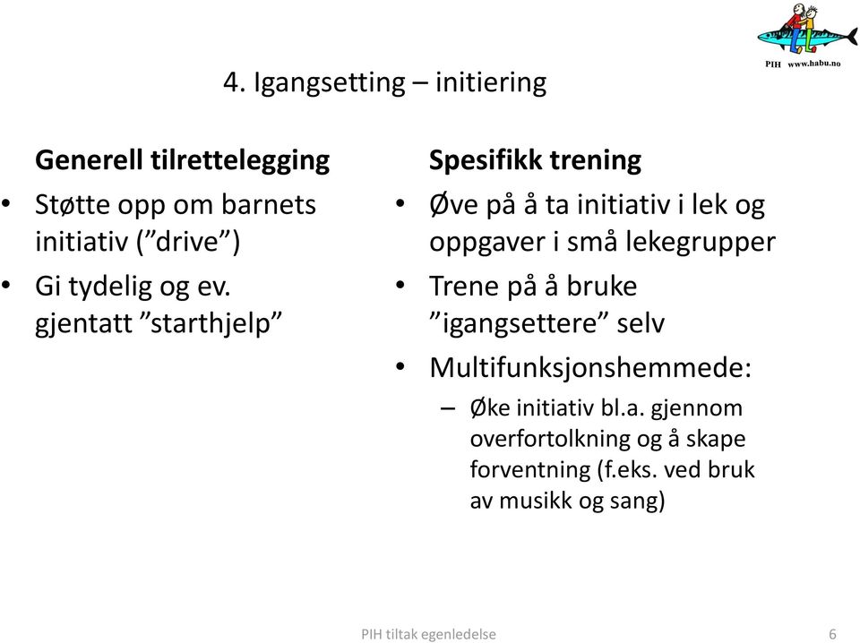 lekegrupper Trene på å bruke igangsettere selv Multifunksjonshemmede: Øke initiativ bl.a. gjennom overfortolkning og å skape forventning (f.