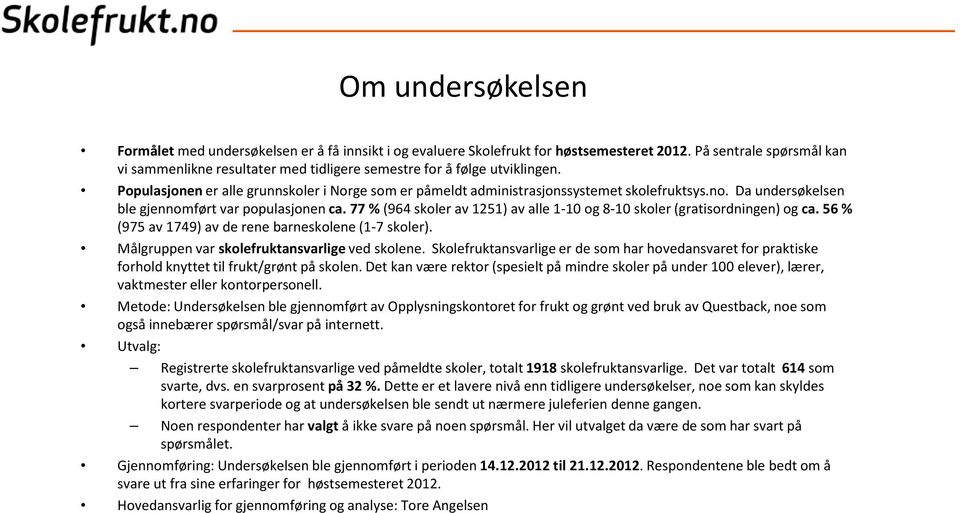 Da undersøkelsen ble gjennomført var populasjonen ca. 77 (964 skoler av 1251) av alle 1-10 og 8-10 skoler (gratisordningen) og ca. 56 (975 av 1749) av de rene barneskolene (1-7 skoler).