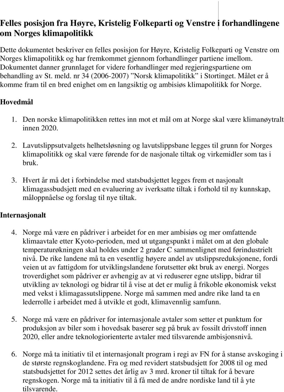 nr 34 (2006-2007) Norsk klimapolitikk i Stortinget. Målet er å komme fram til en bred enighet om en langsiktig og ambisiøs klimapolitikk for Norge. Hovedmål 1.