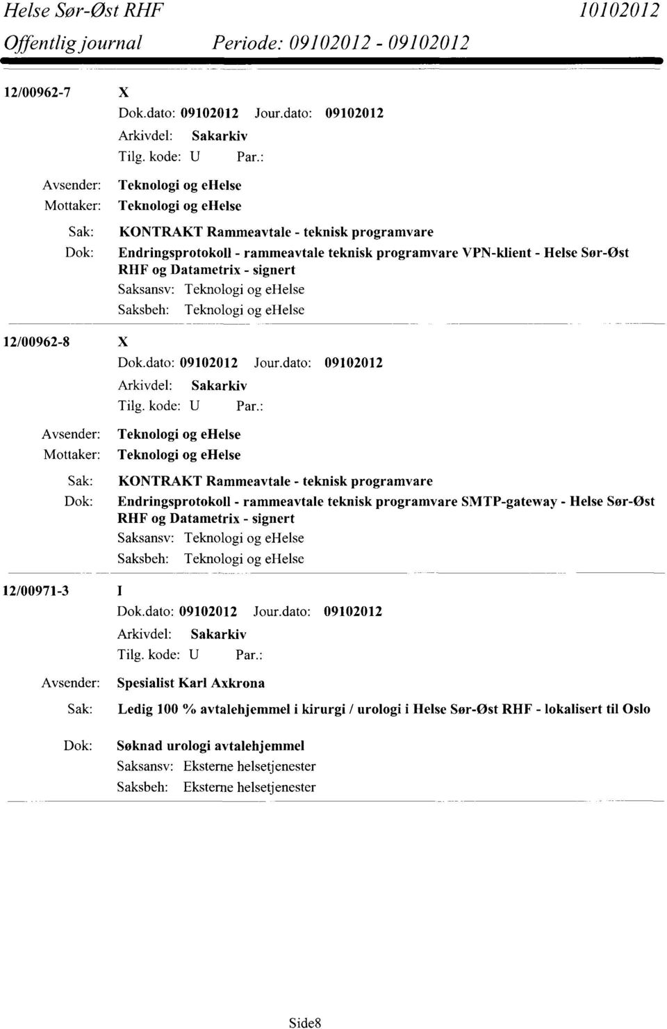 Sak: KONTRAKT Rammeavtale - teknisk programvare Dok: Endringsprotokoll - rammeavtale teknisk programvare SMTP-gateway - Helse Sør-Øst RHF og Datametrix - signert Saksansv: Teknologi og