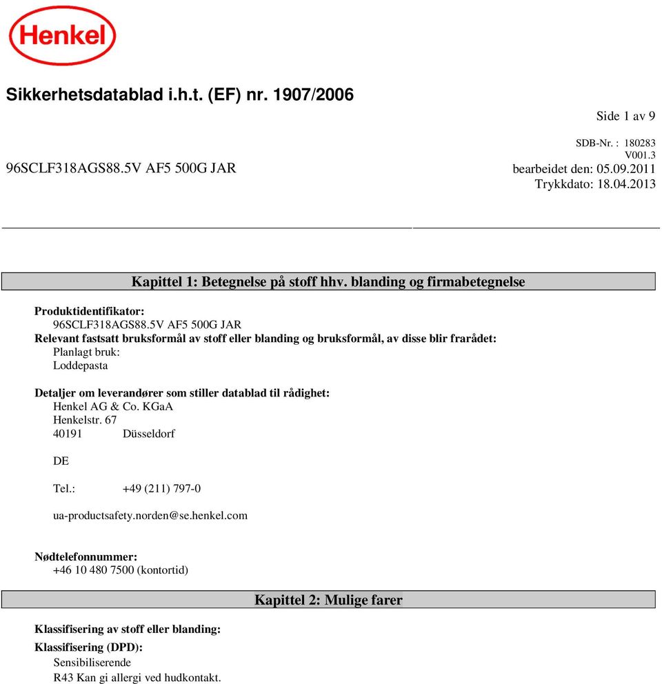 5V AF5 500G JAR Relevant fastsatt bruksformål av stoff eller blanding og bruksformål, av disse blir frarådet: Planlagt bruk: Loddepasta Detaljer om leverandører som stiller datablad til