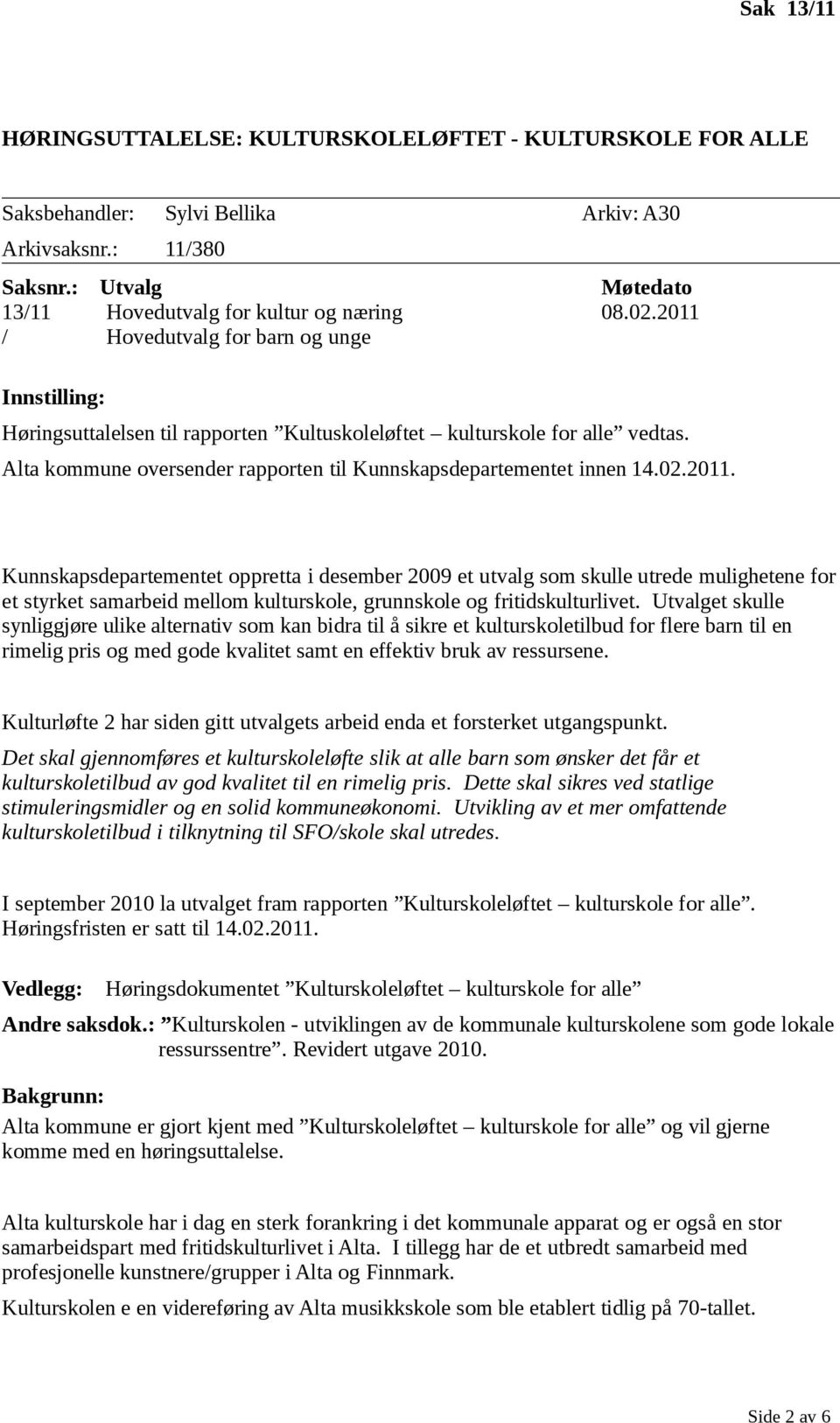 2011. Kunnskapsdepartementet oppretta i desember 2009 et utvalg som skulle utrede mulighetene for et styrket samarbeid mellom kulturskole, grunnskole og fritidskulturlivet.