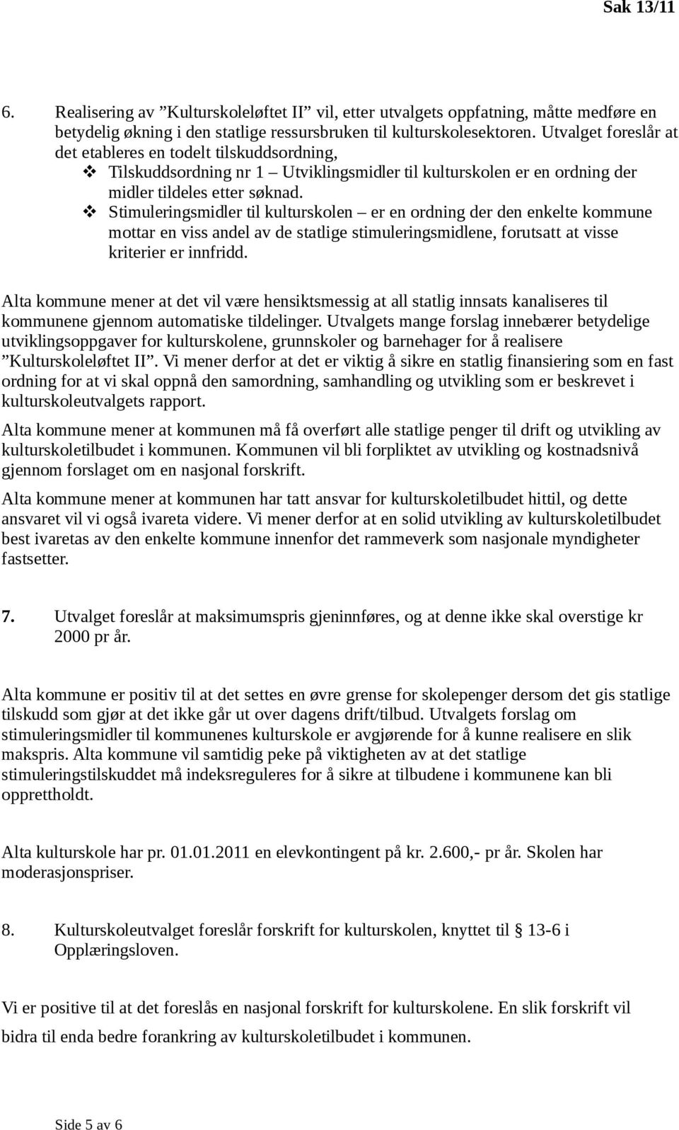 Stimuleringsmidler til kulturskolen er en ordning der den enkelte kommune mottar en viss andel av de statlige stimuleringsmidlene, forutsatt at visse kriterier er innfridd.