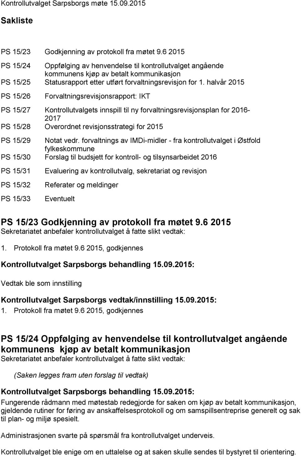 halvår 2015 PS 15/26 Forvaltningsrevisjonsrapport: IKT PS 15/27 Kontrollutvalgets innspill til ny forvaltningsrevisjonsplan for 2016-2017 PS 15/28 Overordnet revisjonsstrategi for 2015 PS 15/29 Notat