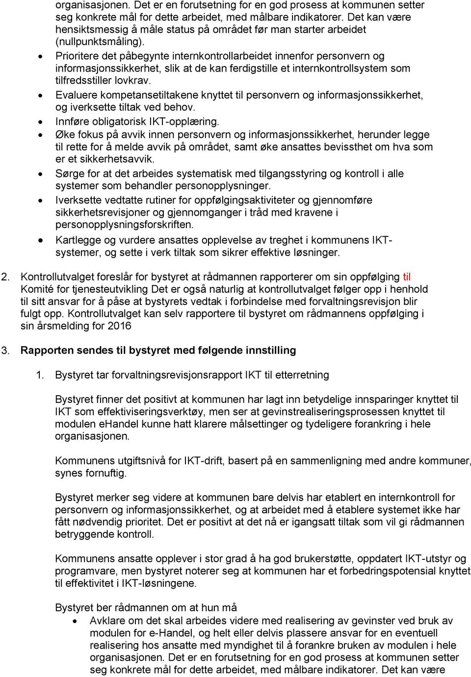 Prioritere det påbegynte internkontrollarbeidet innenfor personvern og informasjonssikkerhet, slik at de kan ferdigstille et internkontrollsystem som tilfredsstiller lovkrav.