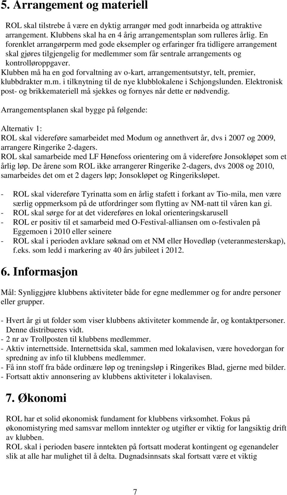 Klubben må ha en god forvaltning av o-kart, arrangementsutstyr, telt, premier, klubbdrakter m.m. i tilknytning til de nye klubblokalene i Schjongslunden.