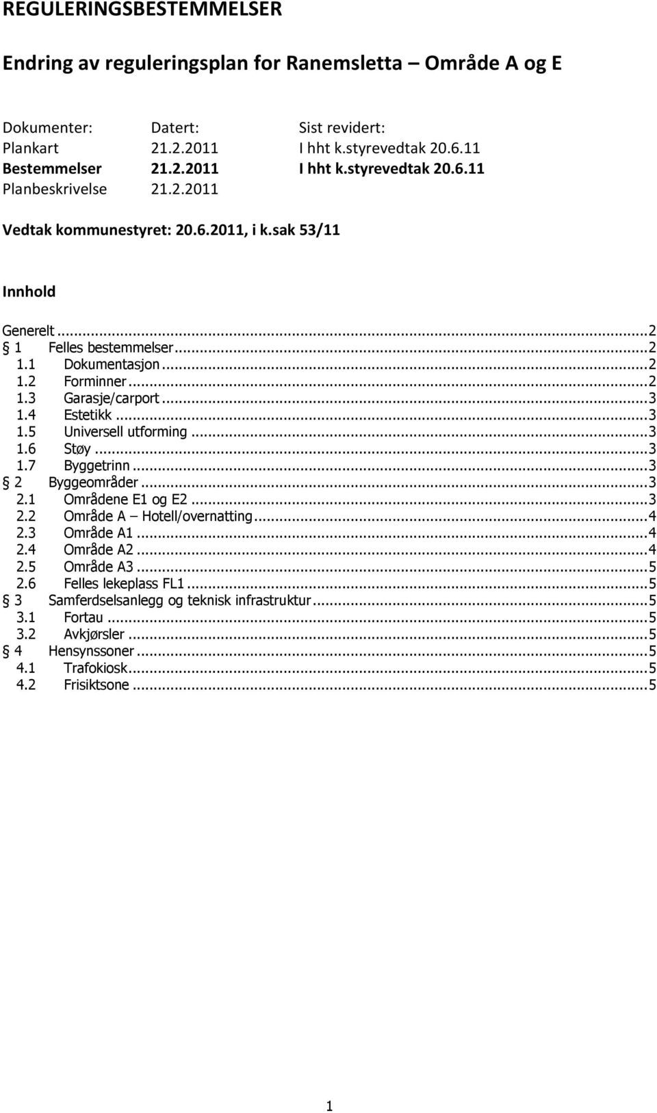 .. 3 1.6 Støy... 3 1.7 Byggetrinn... 3 2 Byggeområder... 3 2.1 Områdene E1 og E2... 3 2.2 Område A Hotell/overnatting... 4 2.3 Område A1... 4 2.4 Område A2... 4 2.5 Område A3... 5 2.