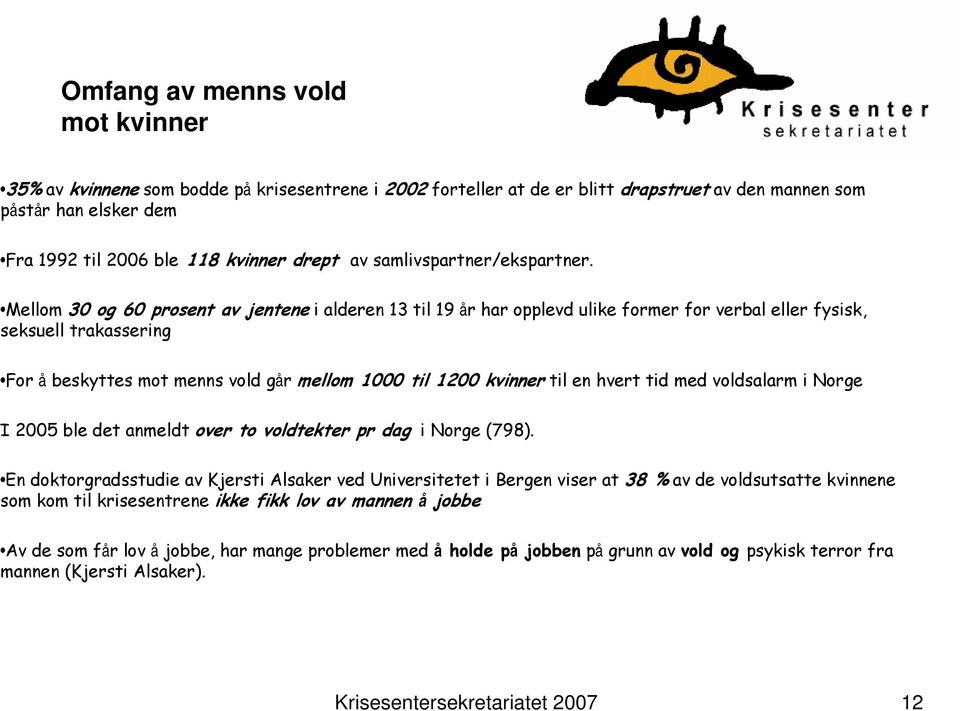 Mellom 30 og 60 prosent av jentene i alderen 13 til 19 år har opplevd ulike former for verbal eller fysisk, seksuell trakassering For å beskyttes mot menns vold går mellom 1000 til 1200 kvinner til