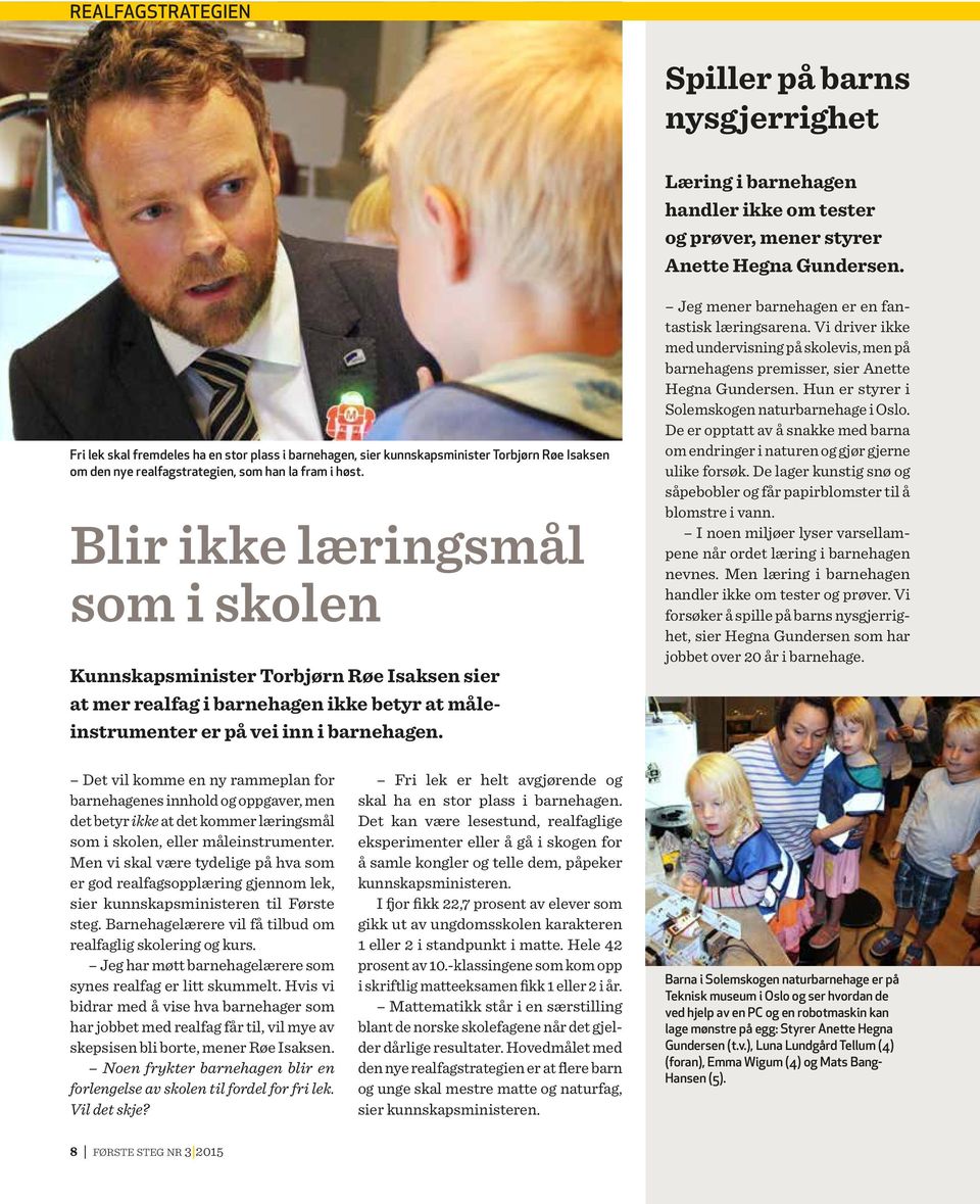 Blir ikke læringsmål som i skolen Kunnskapsminister Torbjørn Røe Isaksen sier at mer realfag i barnehagen ikke betyr at måleinstrumenter er på vei inn i barnehagen.