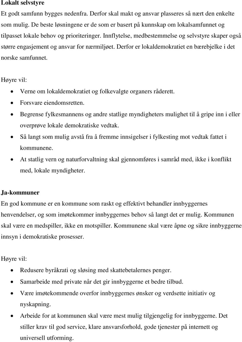 Innflytelse, medbestemmelse og selvstyre skaper også større engasjement og ansvar for nærmiljøet. Derfor er lokaldemokratiet en bærebjelke i det norske samfunnet.