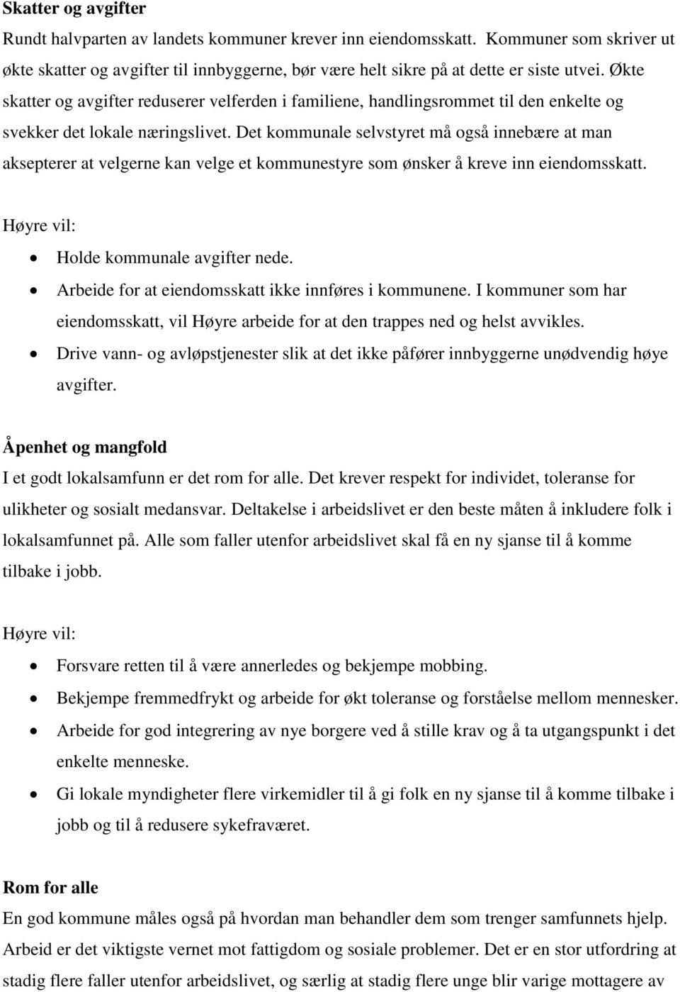 Det kommunale selvstyret må også innebære at man aksepterer at velgerne kan velge et kommunestyre som ønsker å kreve inn eiendomsskatt. Holde kommunale avgifter nede.