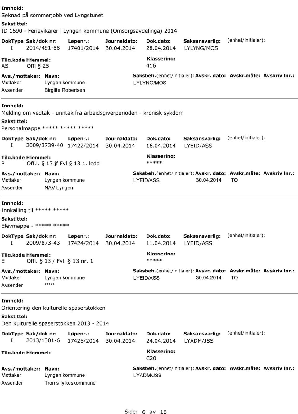 ledd Avs./mottaker: Navn: Saksbeh. Avskr. dato: Avskr.måte: Avskriv lnr.: LYED/ASS TO NAV Lyngen nnkalling til Elevmappe - 2009/873-43 17424/2014 11.04.2014 LYED/ASS E Offl. 13 / Fvl. 13 nr. 1 Avs.