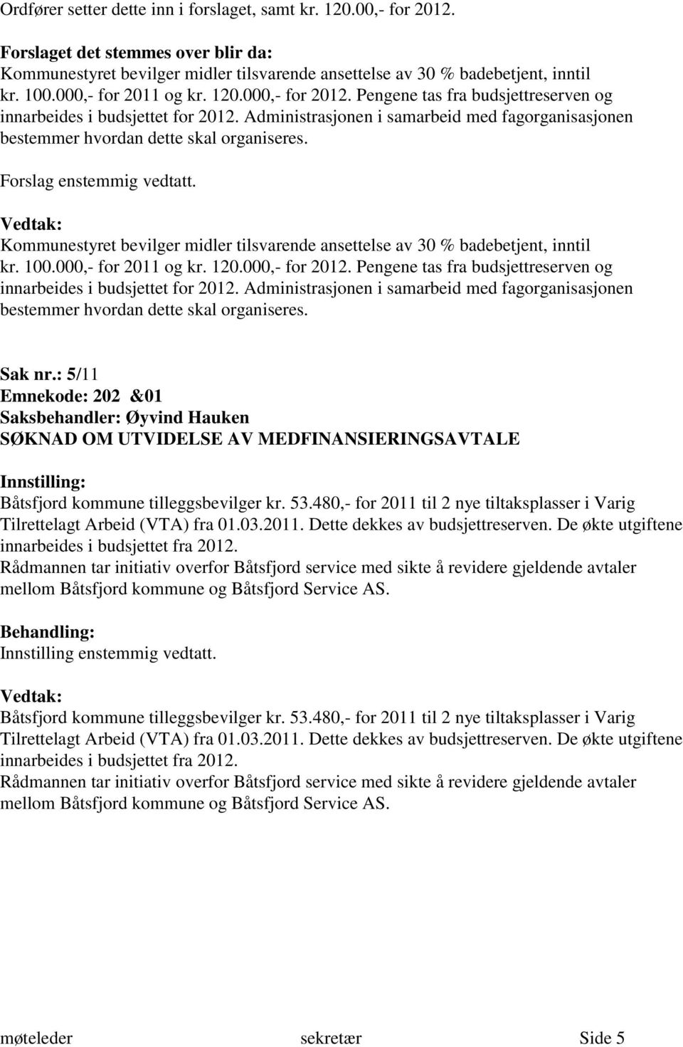 Administrasjonen i samarbeid med fagorganisasjonen bestemmer hvordan dette skal organiseres. Forslag enstemmig vedtatt.