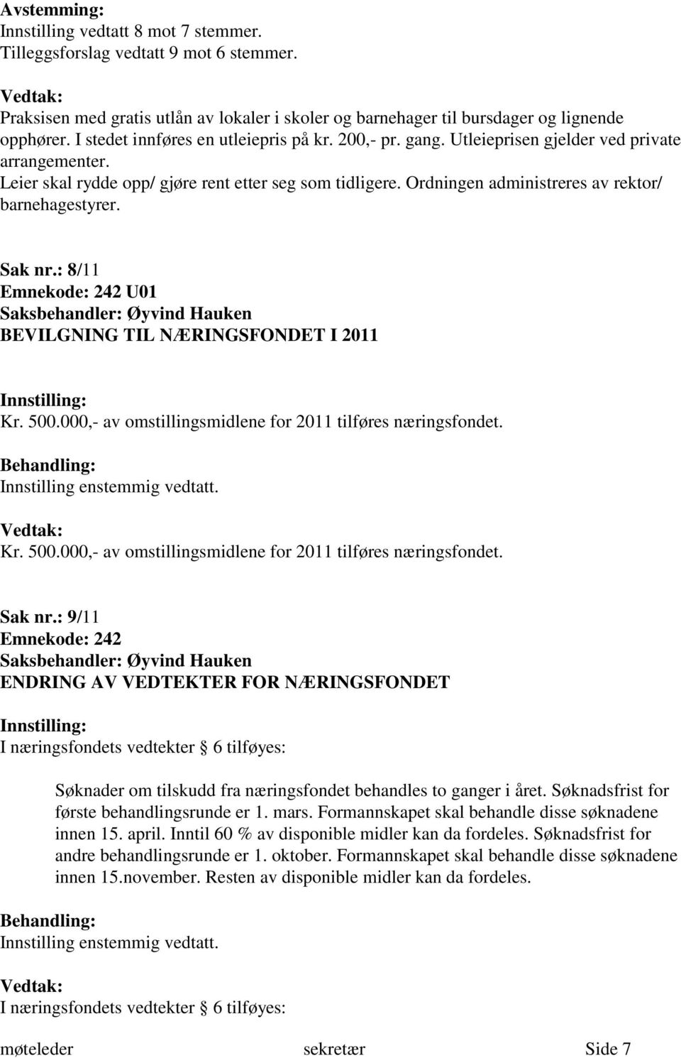 Ordningen administreres av rektor/ barnehagestyrer. Sak nr.