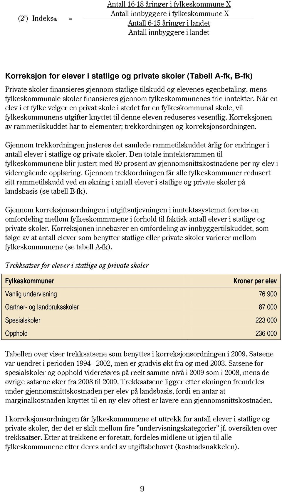 Når en elev i et fylke velger en privat skole i stedet for en fylkeskommunal skole, vil fylkeskommunens utgifter knyttet til denne eleven reduseres vesentlig.