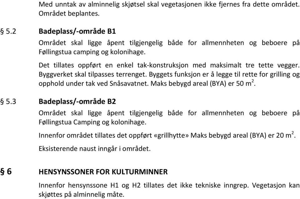 Det tillates oppført en enkel tak-konstruksjon med maksimalt tre tette vegger. Byggverket skal tilpasses terrenget.