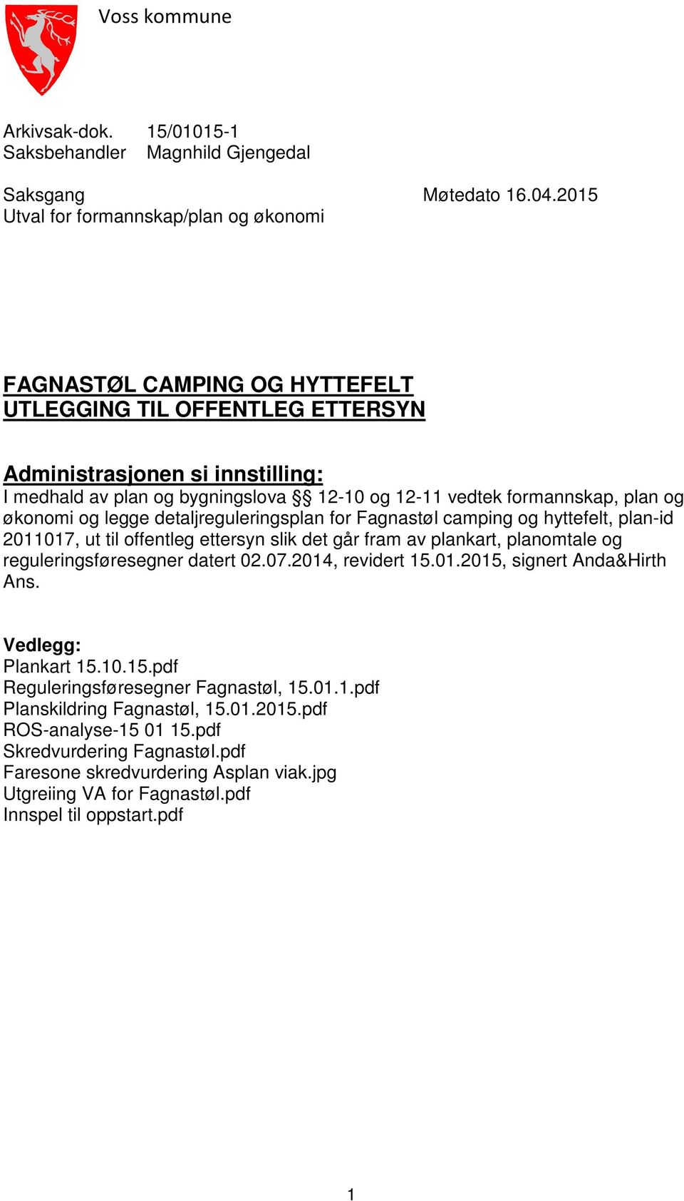 formannskap, plan og økonomi og legge detaljreguleringsplan for Fagnastøl camping og hyttefelt, plan-id 2011017, ut til offentleg ettersyn slik det går fram av plankart, planomtale og