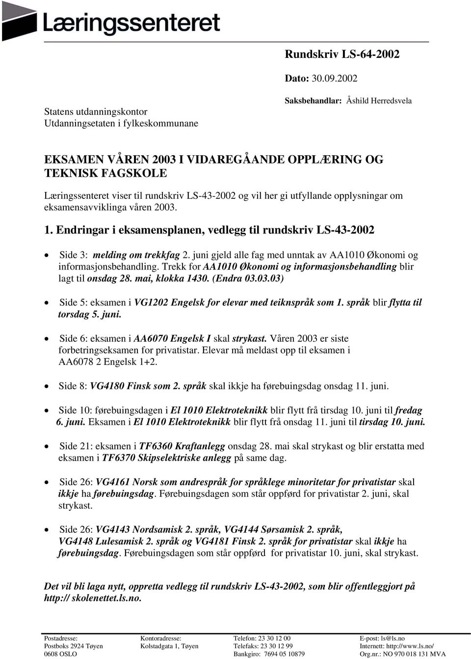 LS-43-2002 og vil her gi utfyllande opplysningar om eksamensavviklinga våren 2003. 1. Endringar i eksamensplanen, vedlegg til rundskriv LS-43-2002 Side 3: melding om trekkfag 2.