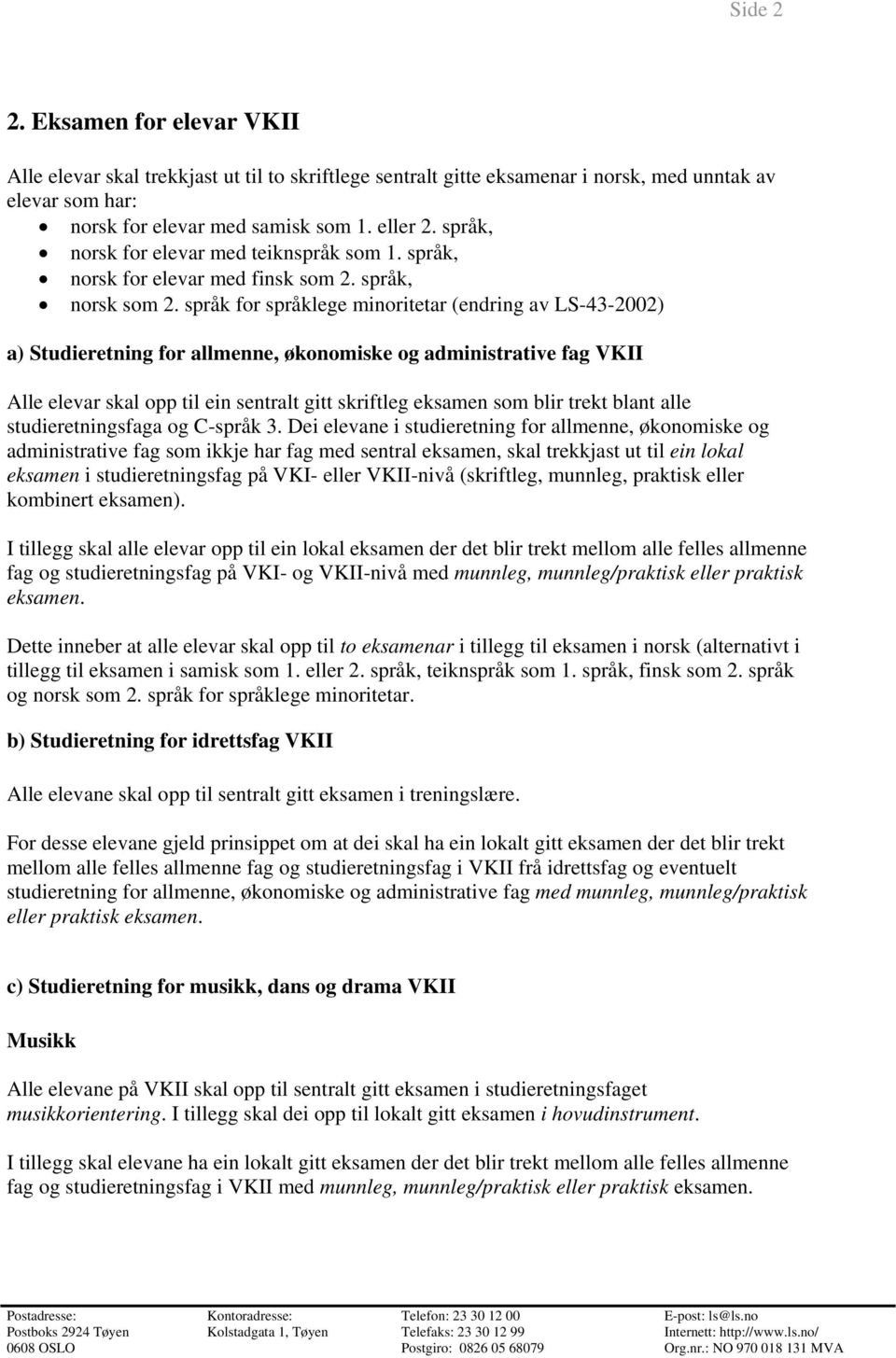 språk for språklege minoritetar (endring av LS-43-2002) a) Studieretning for allmenne, økonomiske og administrative fag VKII Alle elevar skal opp til ein sentralt gitt skriftleg eksamen som blir