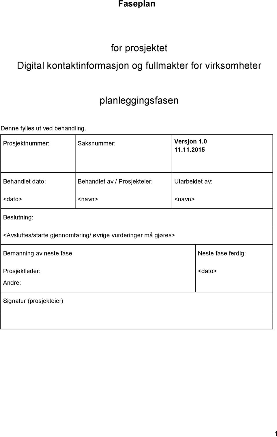 11.2015 Behandlet dato: Behandlet av / Prosjekteier: Utarbeidet av: <dato> <navn> <navn> Beslutning: