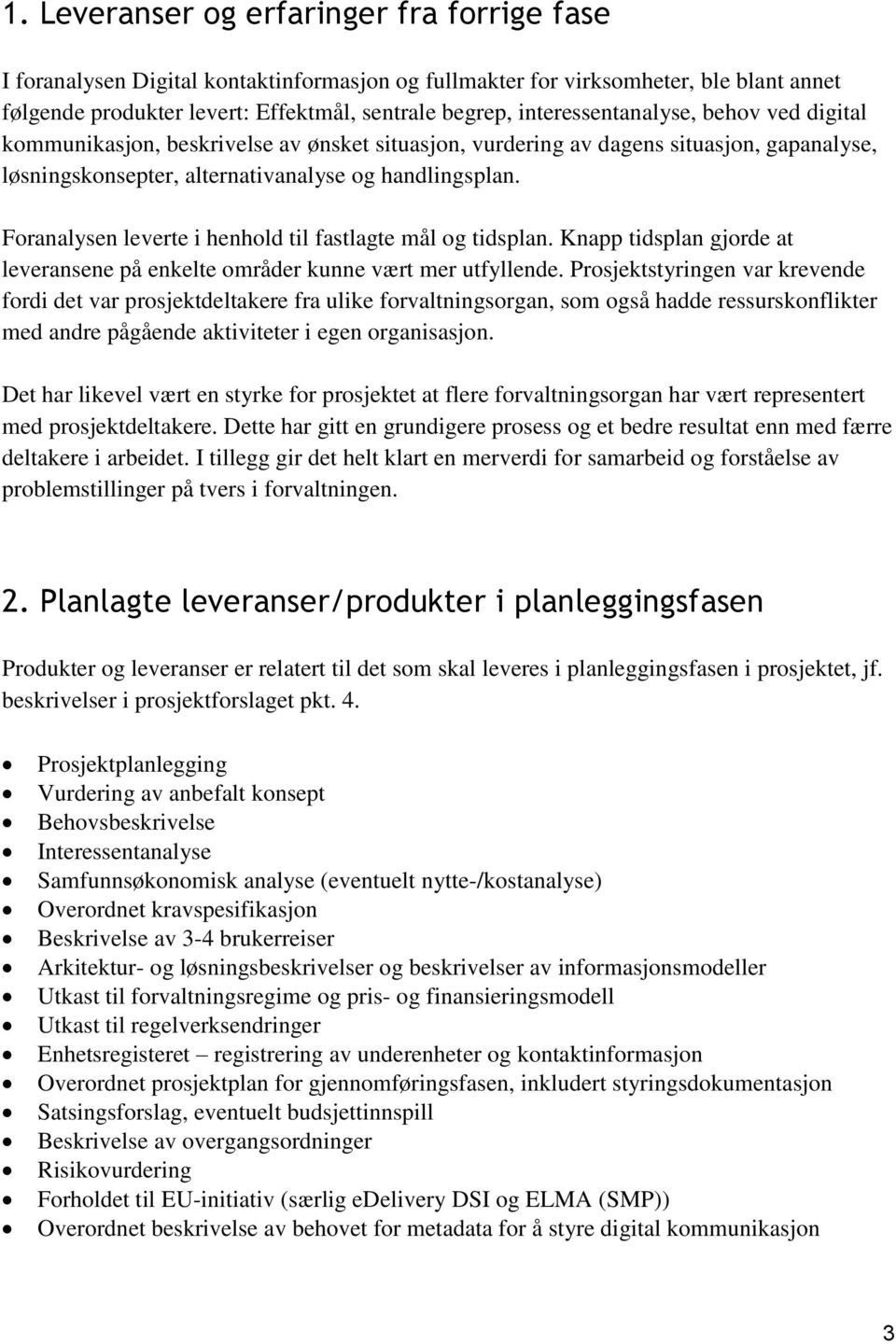 Foranalysen leverte i henhold til fastlagte mål og tidsplan. Knapp tidsplan gjorde at leveransene på enkelte områder kunne vært mer utfyllende.