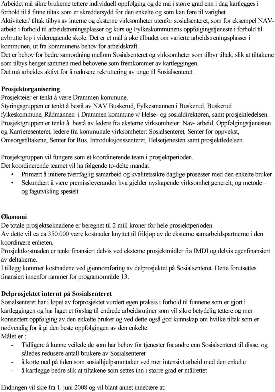 forhold til avbrutte løp i videregående skole. Det er et mål å øke tilbudet om varierte arbeidstreningsplasser i kommunen, ut fra kommunens behov for arbeidskraft.