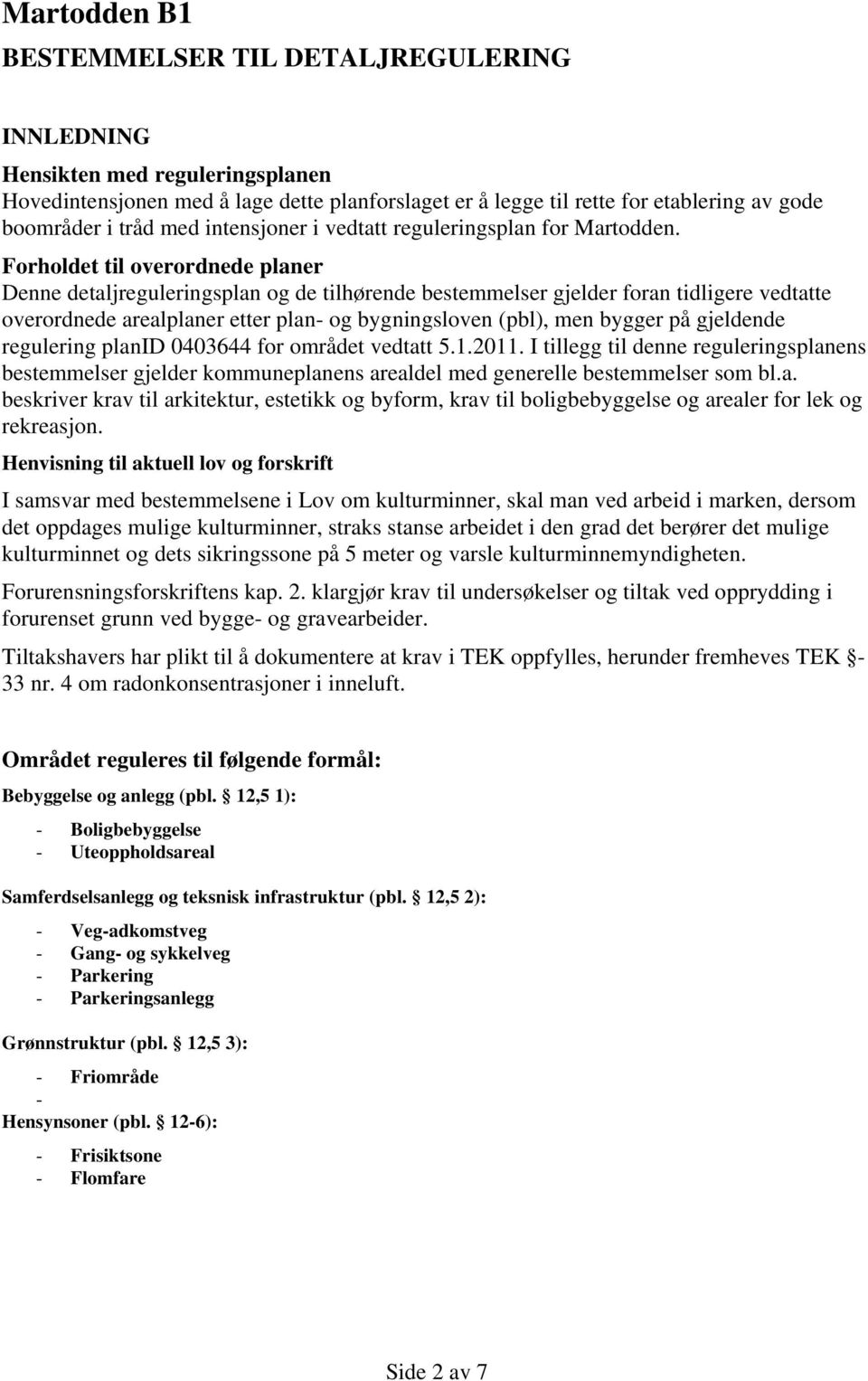 Forholdet til overordnede planer Denne detaljreguleringsplan og de tilhørende bestemmelser gjelder foran tidligere vedtatte overordnede arealplaner etter plan- og bygningsloven (pbl), men bygger på