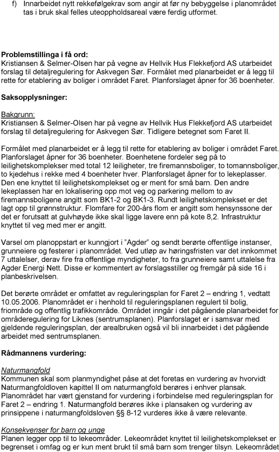 Formålet med planarbeidet er å legg til rette for etablering av boliger i området Faret. Planforslaget åpner for 36 boenheter.