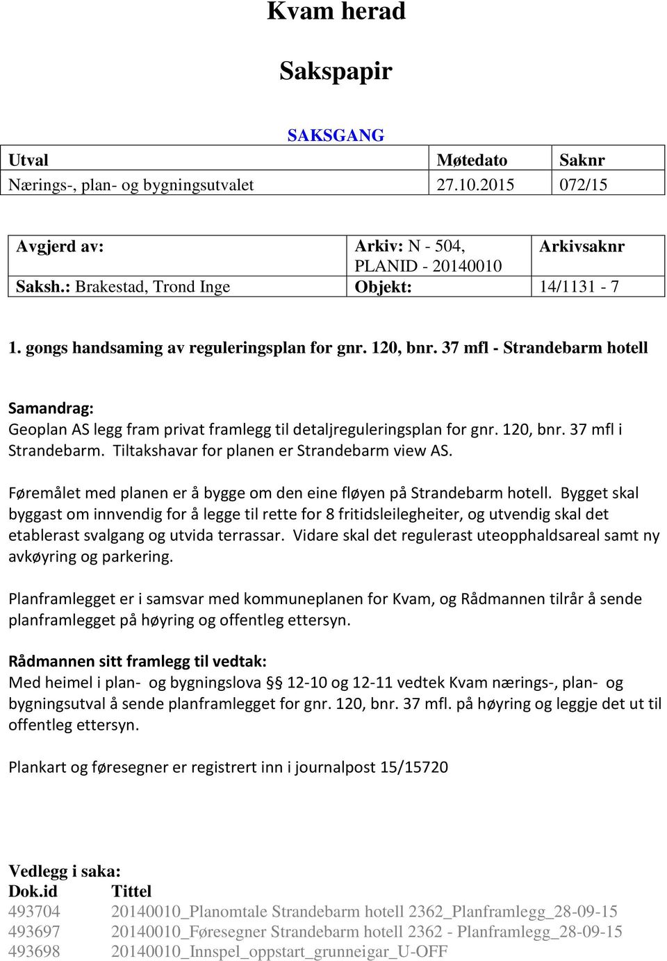 37 mfl - Strandebarm hotell Samandrag: Geoplan AS legg fram privat framlegg til detaljreguleringsplan for gnr. 120, bnr. 37 mfl i Strandebarm. Tiltakshavar for planen er Strandebarm view AS.