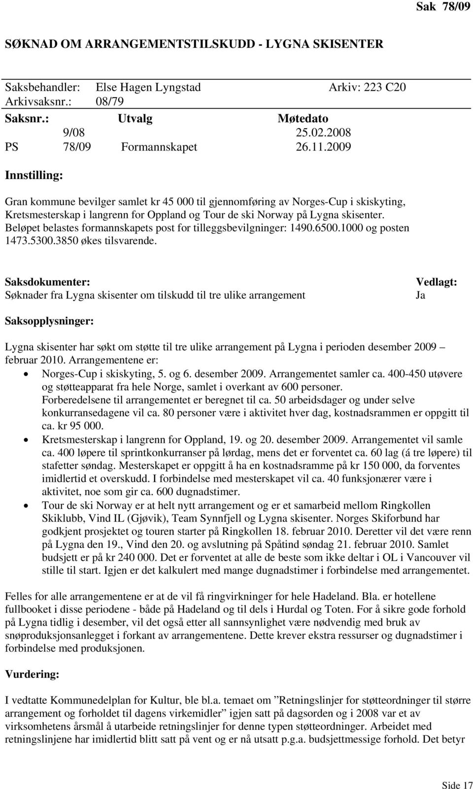 Beløpet belastes formannskapets post for tilleggsbevilgninger: 1490.6500.1000 og posten 1473.5300.3850 økes tilsvarende.