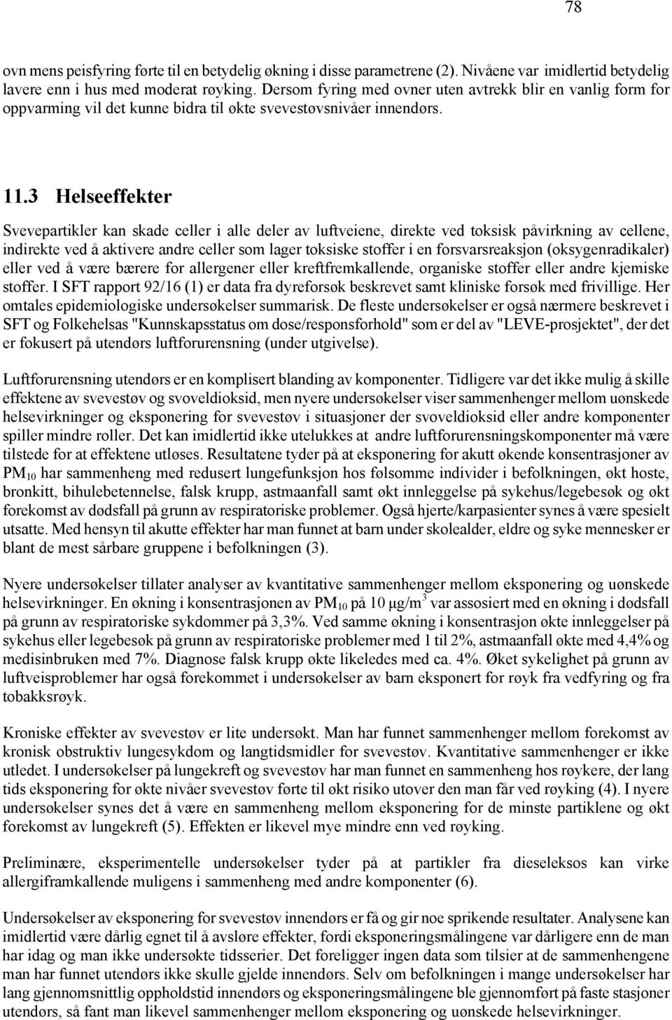 3 Helseeffekter Svevepartikler kan skade celler i alle deler av luftveiene, direkte ved toksisk påvirkning av cellene, indirekte ved å aktivere andre celler som lager toksiske stoffer i en