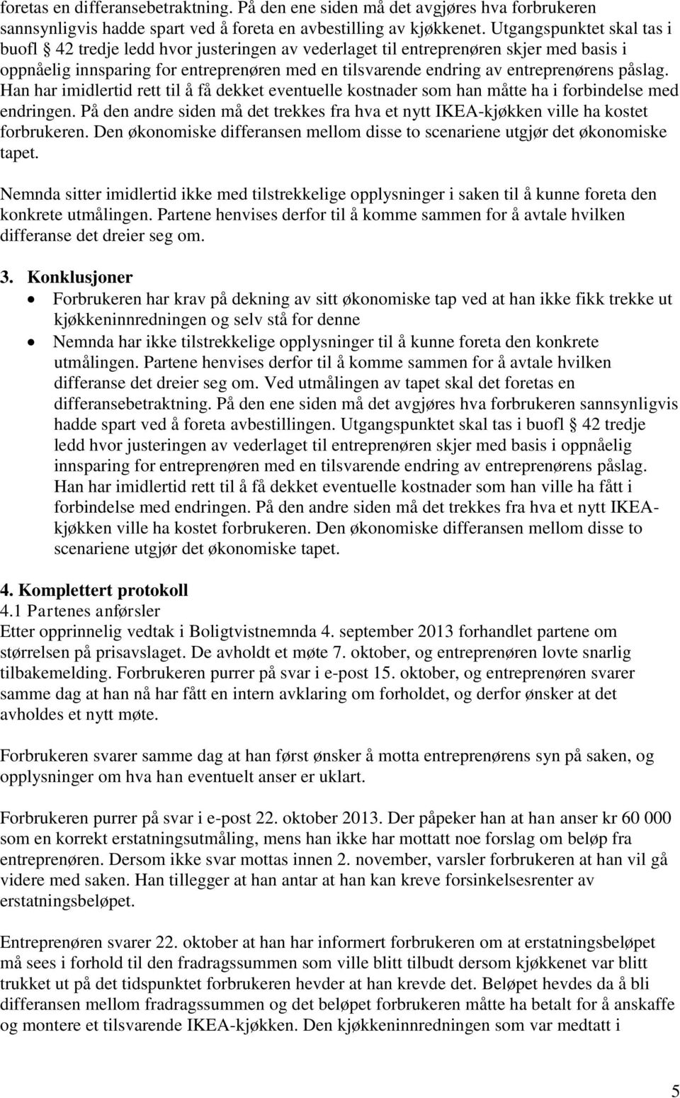 påslag. Han har imidlertid rett til å få dekket eventuelle kostnader som han måtte ha i forbindelse med endringen.