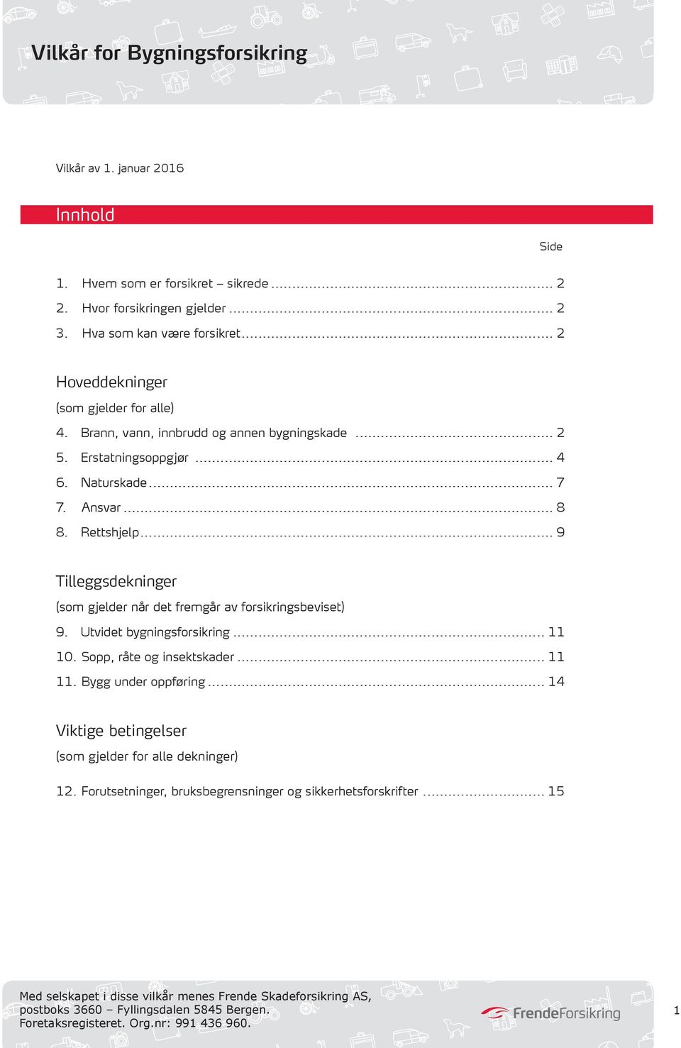 .. 9 Tilleggsdekninger (som gjelder når det fremgår av forsikringsbeviset) 9. Utvidet bygningsforsikring... 11 10. Sopp, råte og insektskader... 11 11. Bygg under oppføring.