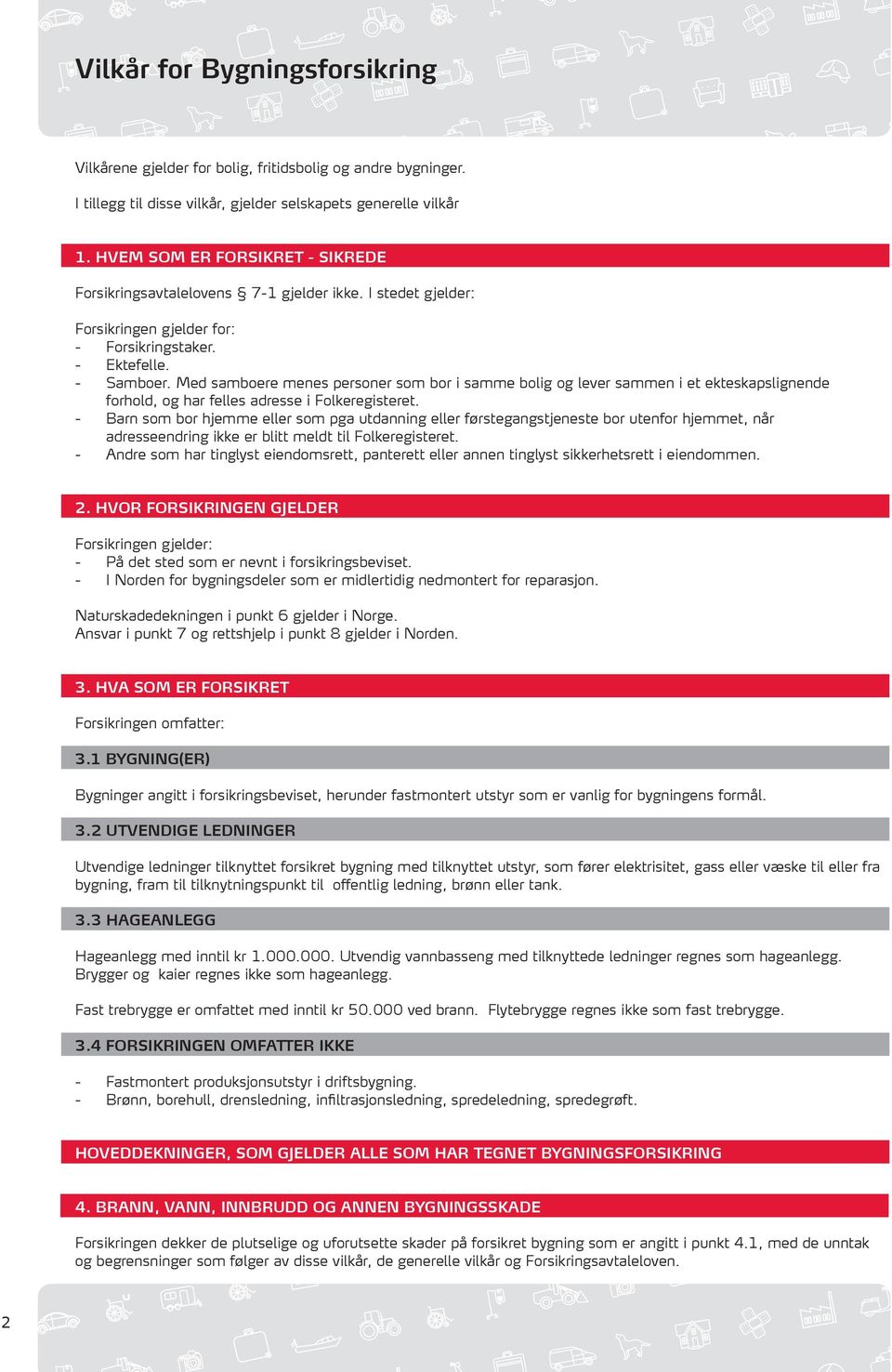 Med samboere menes personer som bor i samme bolig og lever sammen i et ekteskapslignende forhold, og har felles adresse i Folkeregisteret.