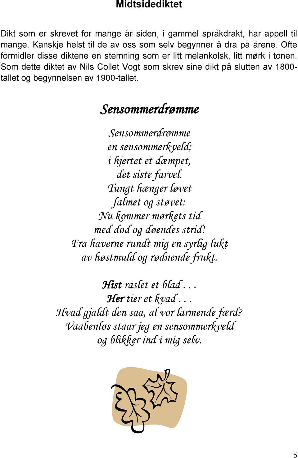 Som dette diktet av Nils Collet Vogt som skrev sine dikt på slutten av 1800- tallet og begynnelsen av 1900-tallet.