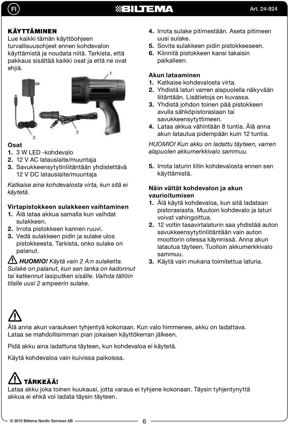 Virtapistokkeen sulakkeen vaihtaminen 1. Älä lataa akkua samalla kun vaihdat sulakkeen. 2. Irrota pistokkeen kannen ruuvi. 3. Vedä sulakkeen pidin ja sulake ulos pistokkeesta.