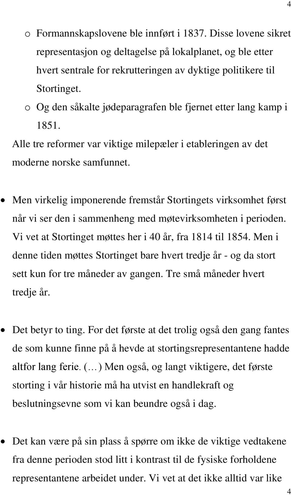 Men virkelig imponerende fremstår Stortingets virksomhet først når vi ser den i sammenheng med møtevirksomheten i perioden. Vi vet at Stortinget møttes her i 40 år, fra 1814 til 1854.