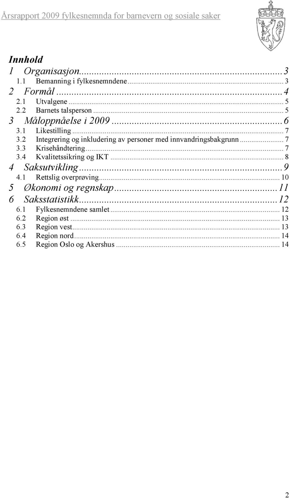 .. 7 3.4 Kvalitetssikring og IKT... 8 4 Saksutvikling... 9 4.1 Rettslig overprøving... 10 5 Økonomi og regnskap... 11 6 Saksstatistikk.