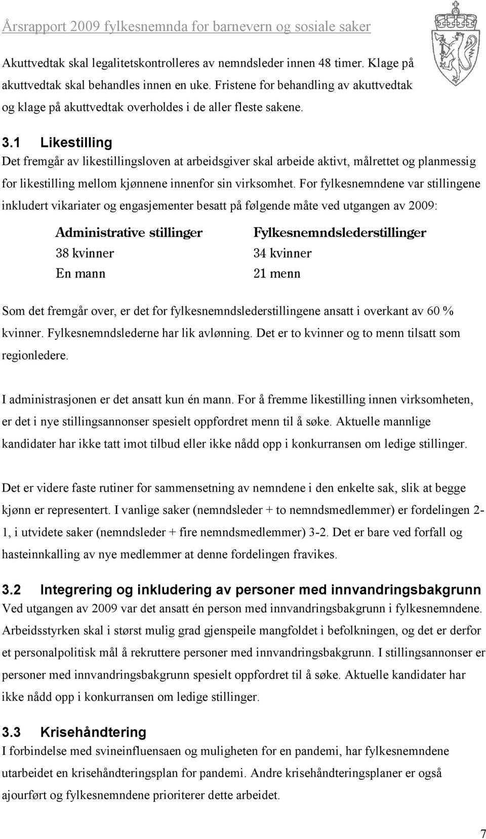 1 Likestilling Det fremgår av likestillingsloven at arbeidsgiver skal arbeide aktivt, målrettet og planmessig for likestilling mellom kjønnene innenfor sin virksomhet.