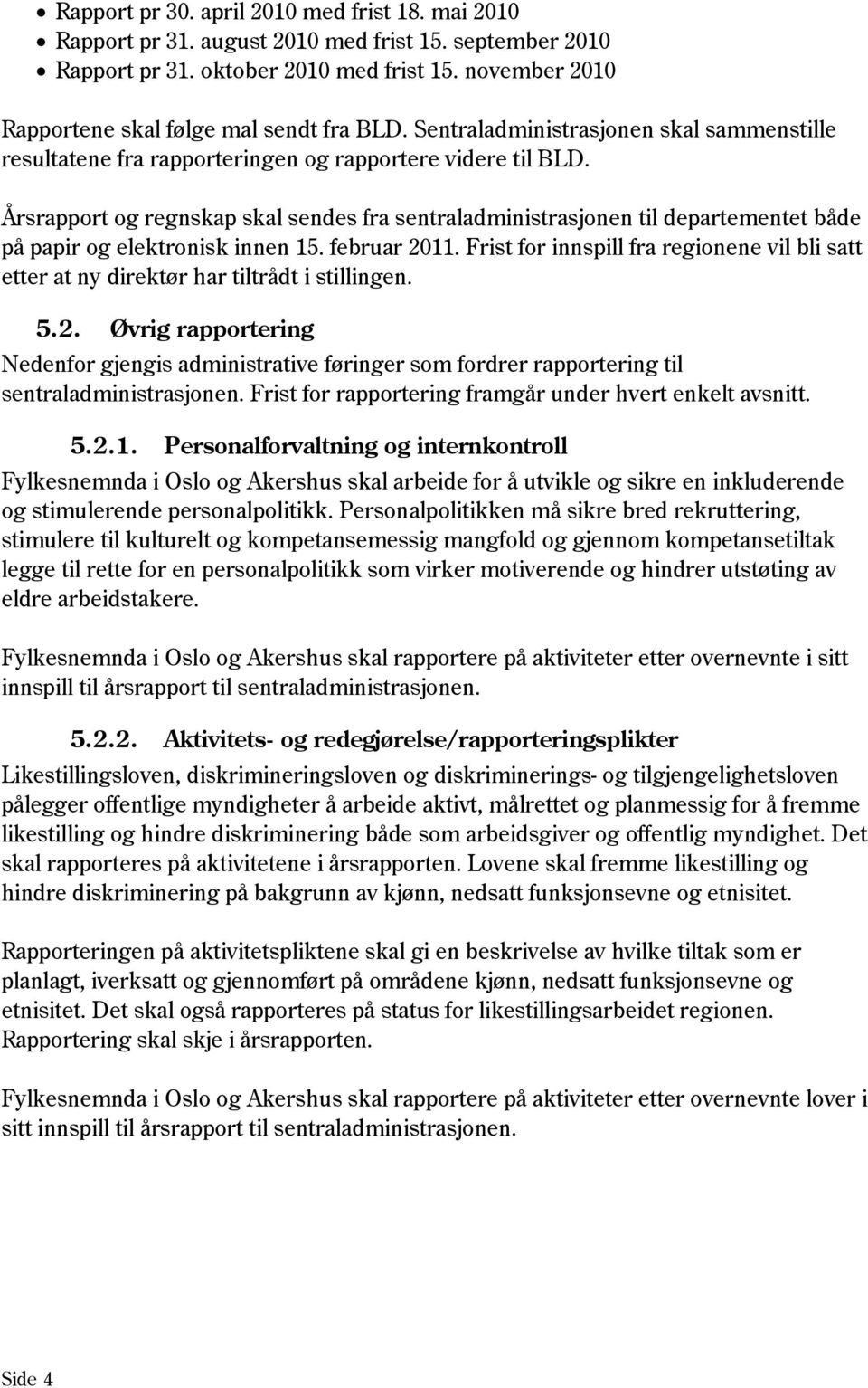 Årsrapport og regnskap skal sendes fra sentraladministrasjonen til departementet både på papir og elektronisk innen 15. februar 2011.