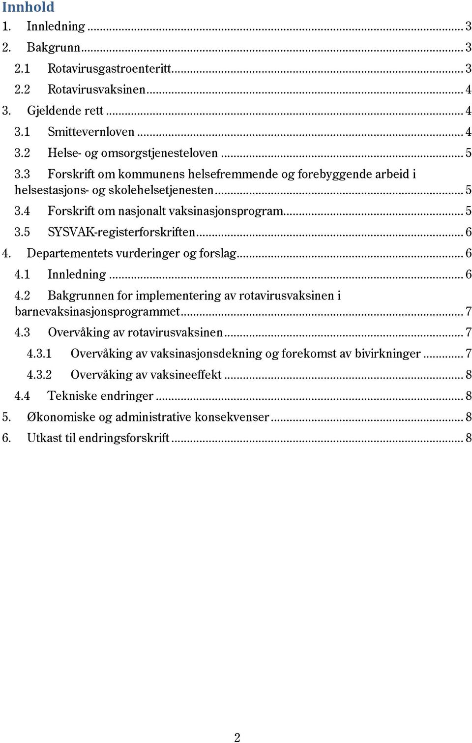 Departementets vurderinger og forslag... 6 4.1 Innledning... 6 4.2 Bakgrunnen for implementering av rotavirusvaksinen i barnevaksinasjonsprogrammet... 7 4.3 