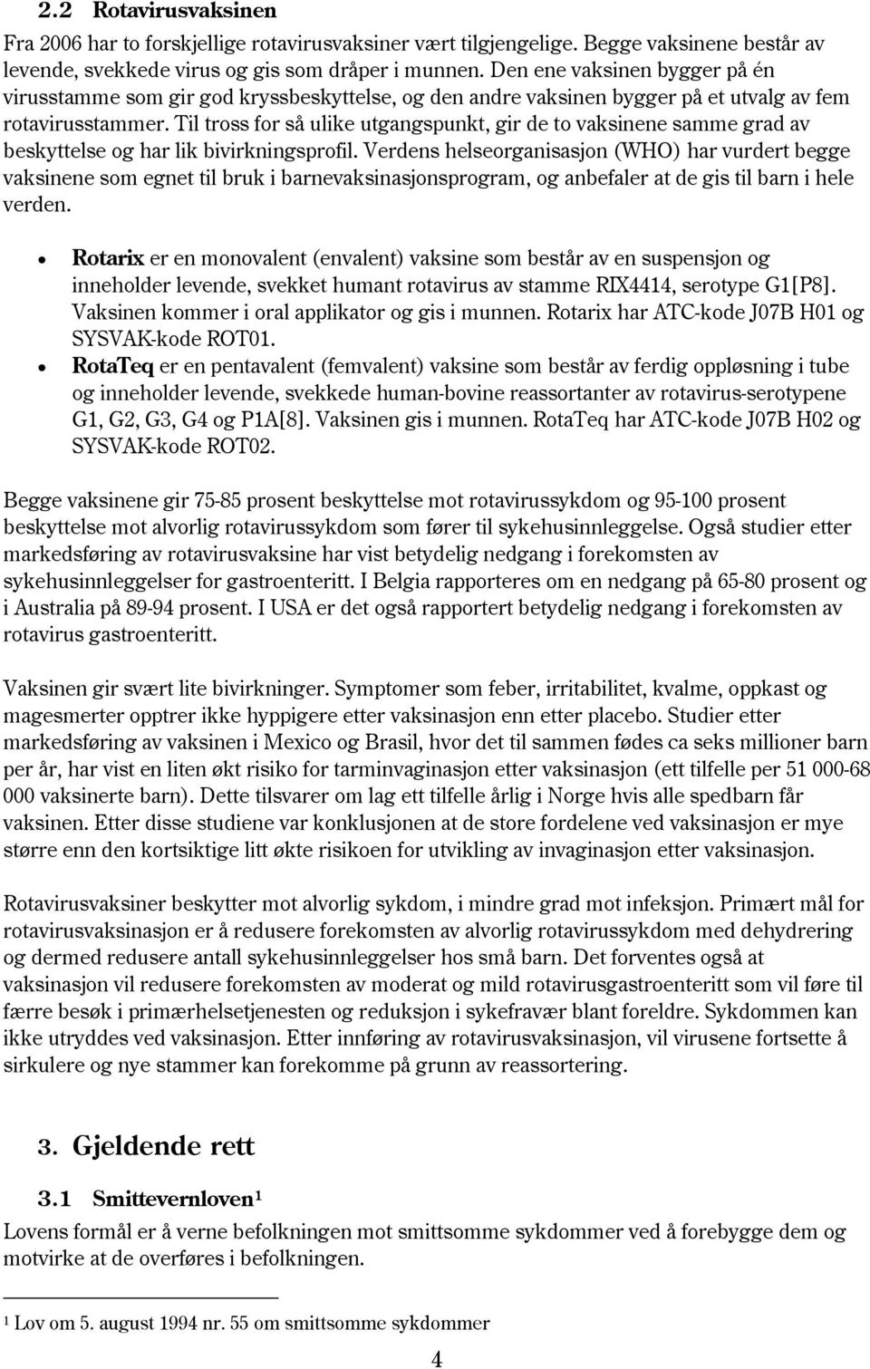 Til tross for så ulike utgangspunkt, gir de to vaksinene samme grad av beskyttelse og har lik bivirkningsprofil.